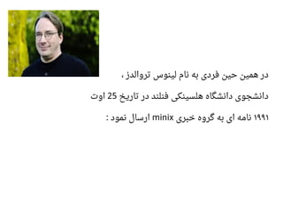 ، ‫تروالدز‬ ‫لینوس‬ ‫نام‬ ‫به‬ ‫فردی‬ ‫حین‬ ‫همین‬ ‫در‬
‫تاریخ‬ ‫در‬ ‫فنلند‬ ‫هلسینکی‬ ‫دانشگاه‬ ‫دانشجوی‬25‫اوت‬
۱۹۹۱‫خبری‬ ‫گروه‬ ‫به‬ ‫ای‬ ‫نامه‬minix‫نمود‬ ‫ارسال‬:
 