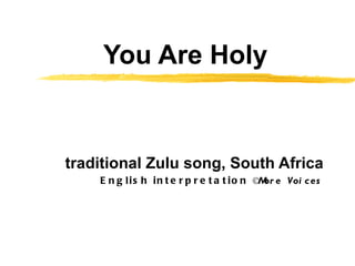 You Are Holy traditional Zulu song, South Africa  English interpretation  © More Voices   
