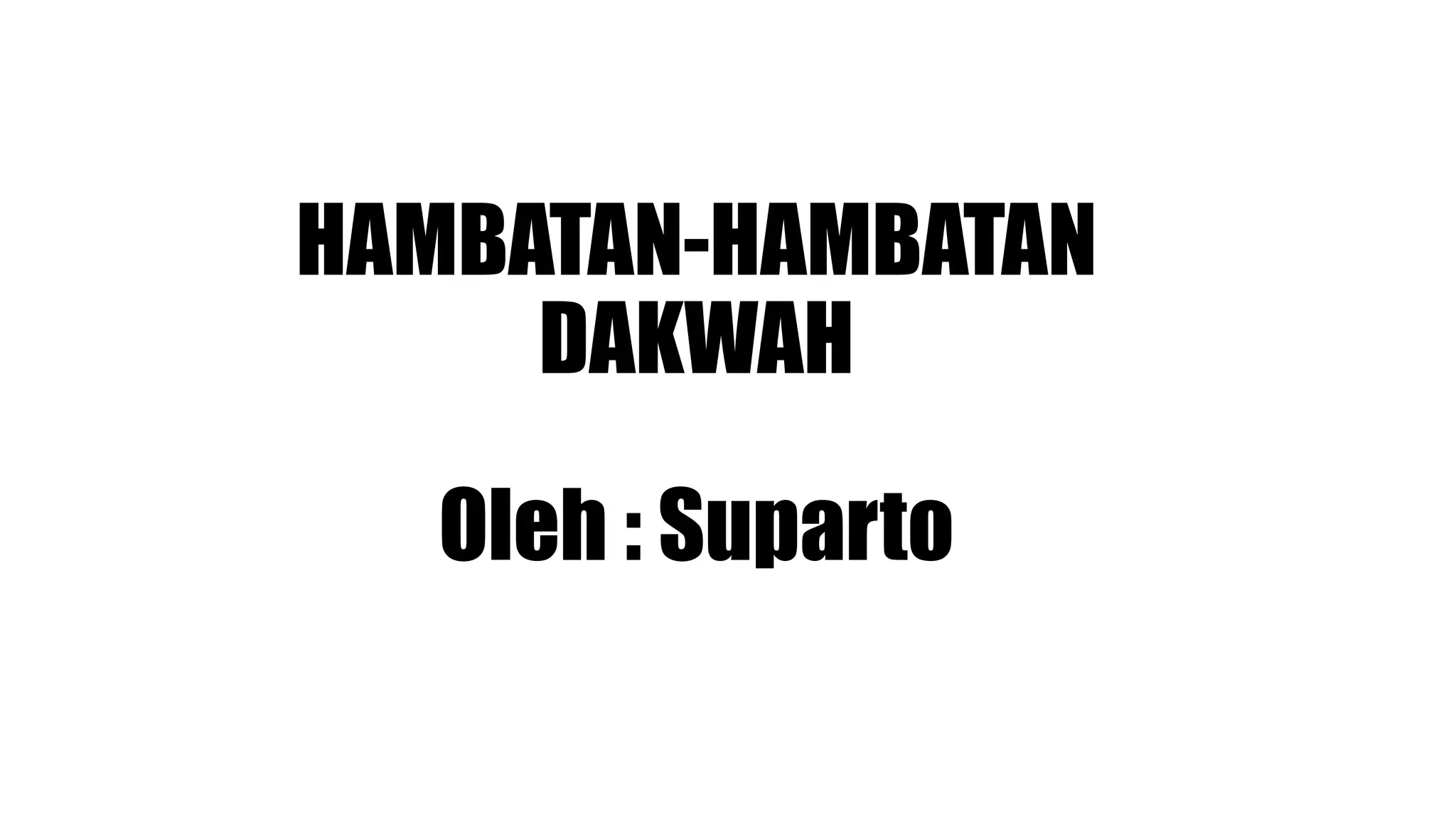 HAMBATAN-HAMBATAN
DAKWAH
Oleh : Suparto