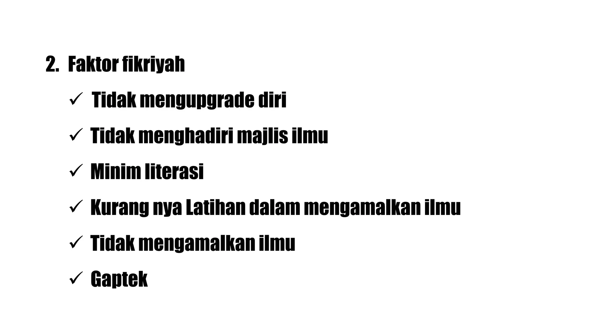 2. Faktor fikriyah
Tidak mengupgrade diri
Tidak menghadiri majlis ilmu
Minim literasi
Kurang nya Latihan dalam mengamalkan ilmu
Tidak mengamalkan ilmu
Gaptek