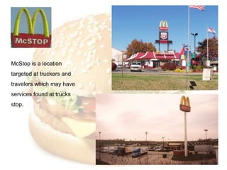 McStop is a location
targeted at truckers and
travelers which may have
services found at trucks
stop.
 