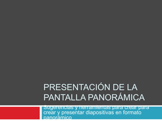 Presentación de la pantalla panorámica Sugerencias y herramientas para crear para crear y presentar diapositivas en formato panorámico 