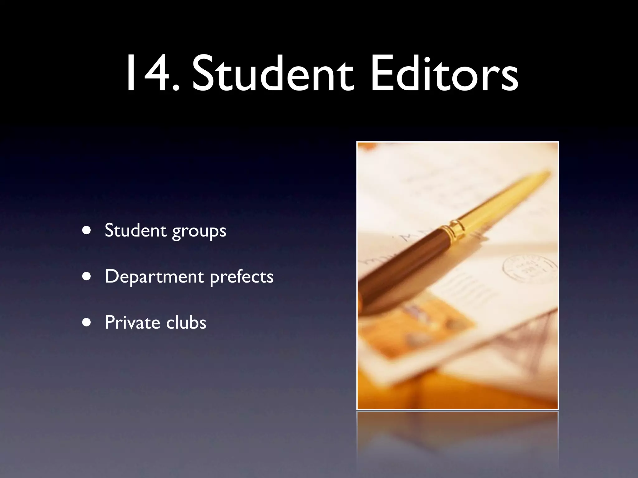 14. Student Editors
• Student groups
• Department prefects
• Private clubs