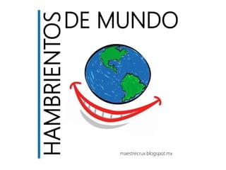 HAMBRIENTOS DE MUNDO 
maestrecrux.blogspot.mx 
 