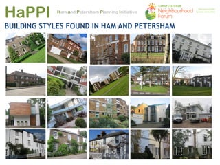 HaPPI Ham and Petersham Planning Initiative
BUILDING STYLES FOUND IN HAM AND PETERSHAM
 