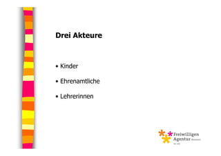 Drei Akteure



• Kinder

• Ehrenamtliche

• Lehrerinnen
 