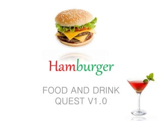 Hamburger
FOOD AND DRINK
QUEST V1.0
 