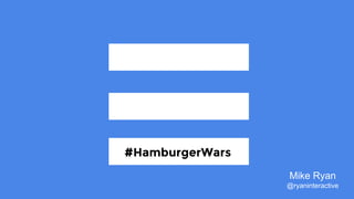 #HamburgerWars
#HamburgerWars
Mike Ryan
@ryaninteractive
 