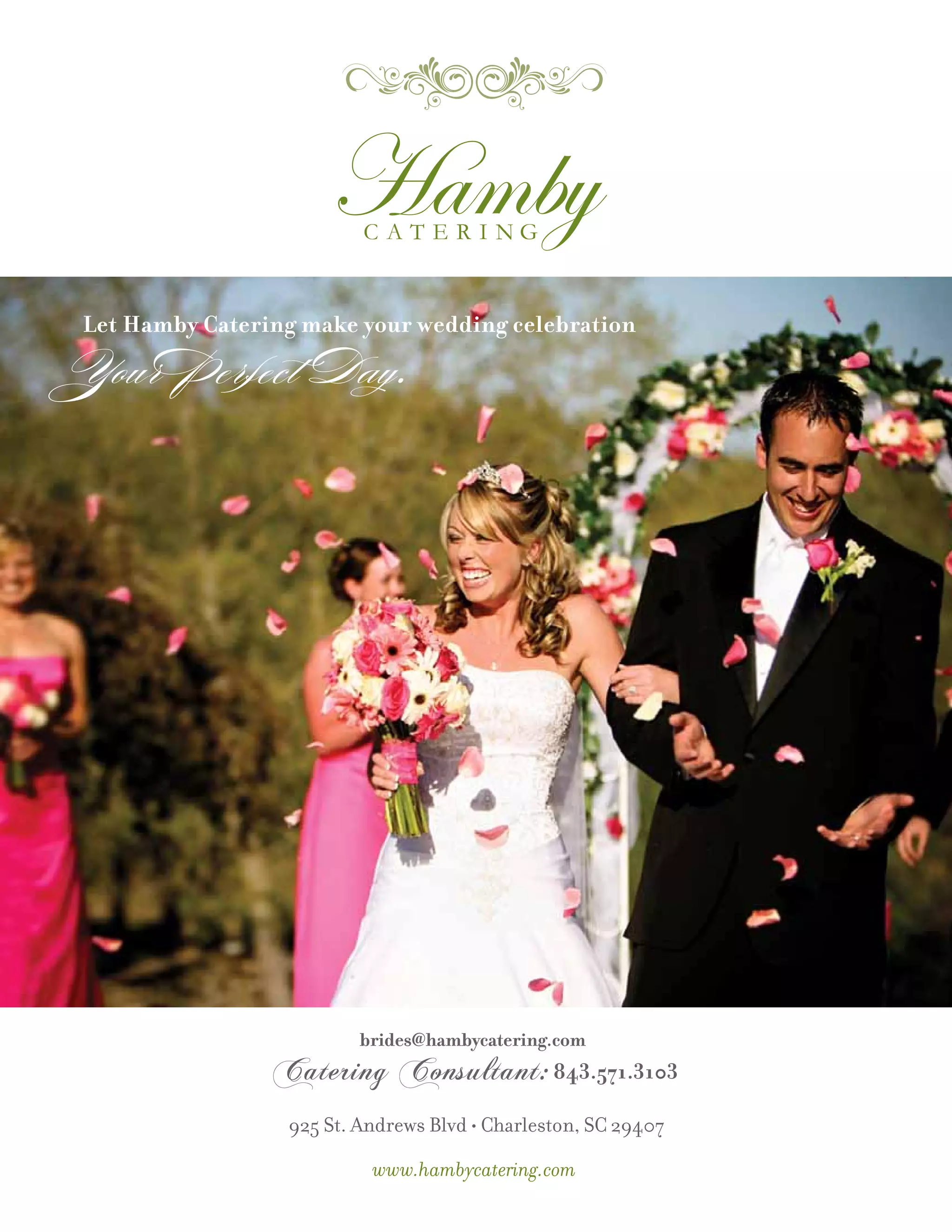 Let Hamby Catering make your wedding celebration

Your Perfect Day.




                 925 St. Andrews Blvd • Charleston, SC 29407

                          www.hambycatering.com
 