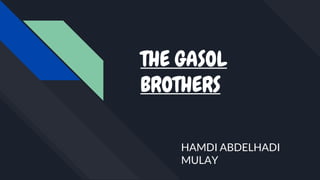 THE GASOL
BROTHERS
HAMDI ABDELHADI
MULAY
 