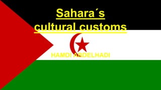 Sahara´s
cultural customs
HAMDI ABDELHADI
 