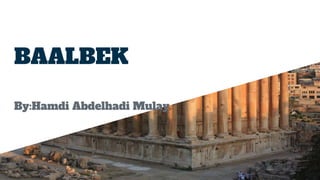 BAALBEK
By:Hamdi Abdelhadi Mulay
 