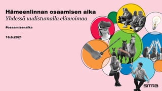 Hämeenlinnan osaamisen aika
Yhdessä uudistumalla elinvoimaa
#osaamisenaika
16.6.2021
 