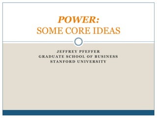 Jeffrey Pfeffer Graduate School of Business Stanford University POWER:SOME CORE IDEAS 
