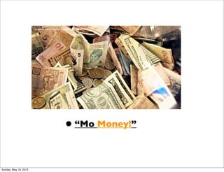 •“Mo Money!”
http://www.ﬂickr.com/photos/36495803@N05/8463683689/
Sunday, May 19, 2013
 
