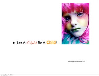 • Let A Child Be A Child!
http://compﬁght.com/search/family/1-0-1-1
Sunday, May 19, 2013
 