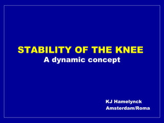 STABILITY OF THE KNEE  A dynamic concept     KJ Hamelynck   Amsterdam/Roma 