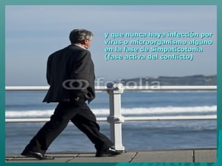 y que nunca haya infección pory que nunca haya infección por
virus o microorganismo algunovirus o microorganismo alguno
en la fase de Simpaticotoniaen la fase de Simpaticotonia
(fase activa del conflicto)(fase activa del conflicto)
 