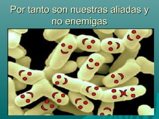 Por tanto son nuestras aliadas yPor tanto son nuestras aliadas y
no enemigasno enemigas
 