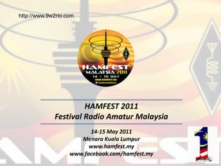 http://www.9w2rio.com




                      HAMFEST 2011
             Festival Radio Amatur Malaysia
                         14-15 May 2011
                      Menara Kuala Lumpur
                         www.hamfest.my
                   www.facebook.com/hamfest.my
 