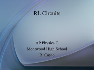 RL Circuits
AP Physics C
Montwood High School
R. Casao
 