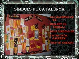 Símbols  de  Catalunya Els alumnes de 6é  