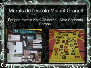 Murals de l'escola Miquel Granell Fet per: Hamid Kalb Calderón i Aitor Codorniu Fornos  
