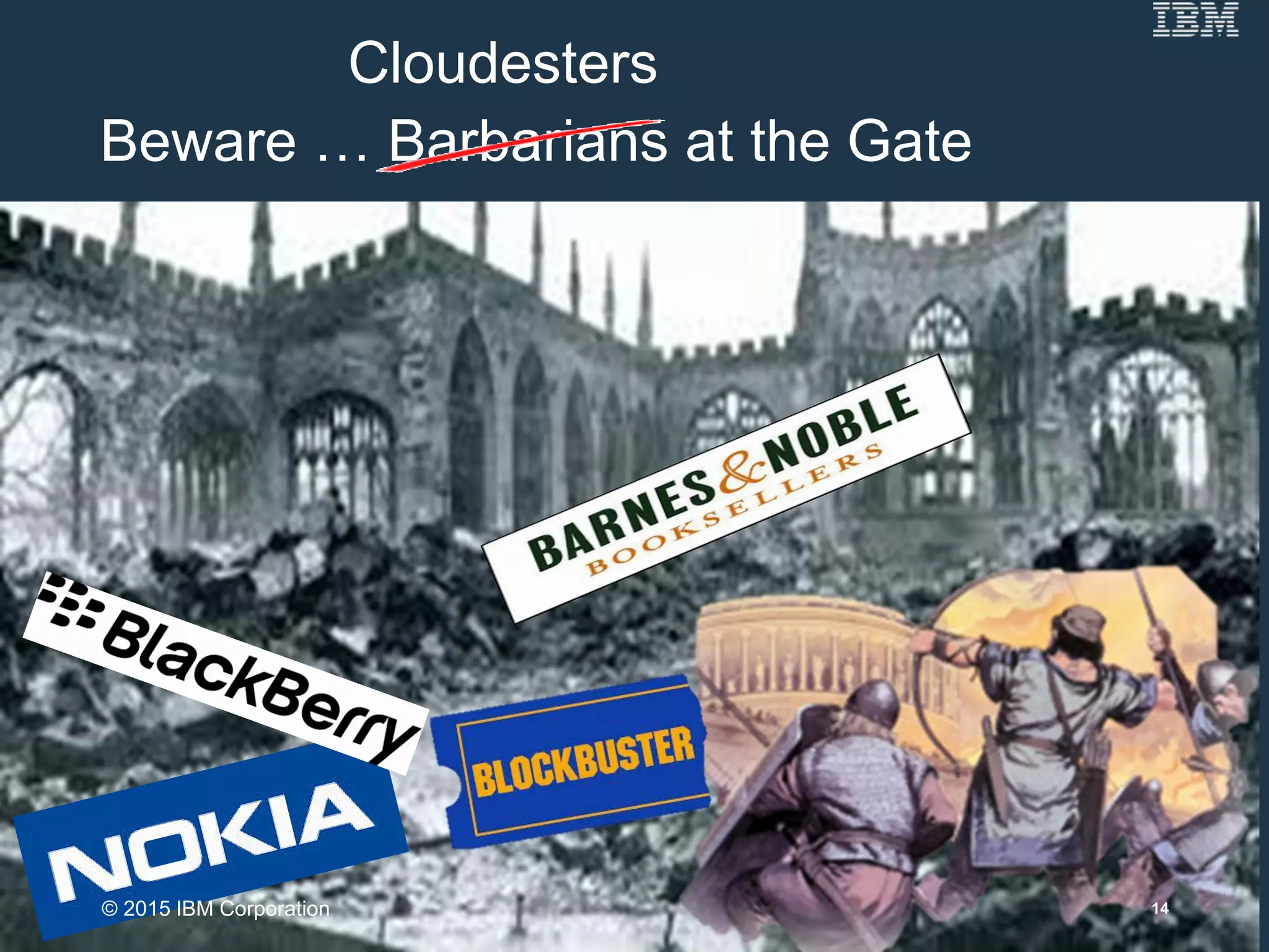 Beware … Barbarians at the Gate
14
Cloudesters
© 2015 IBM Corporation
 