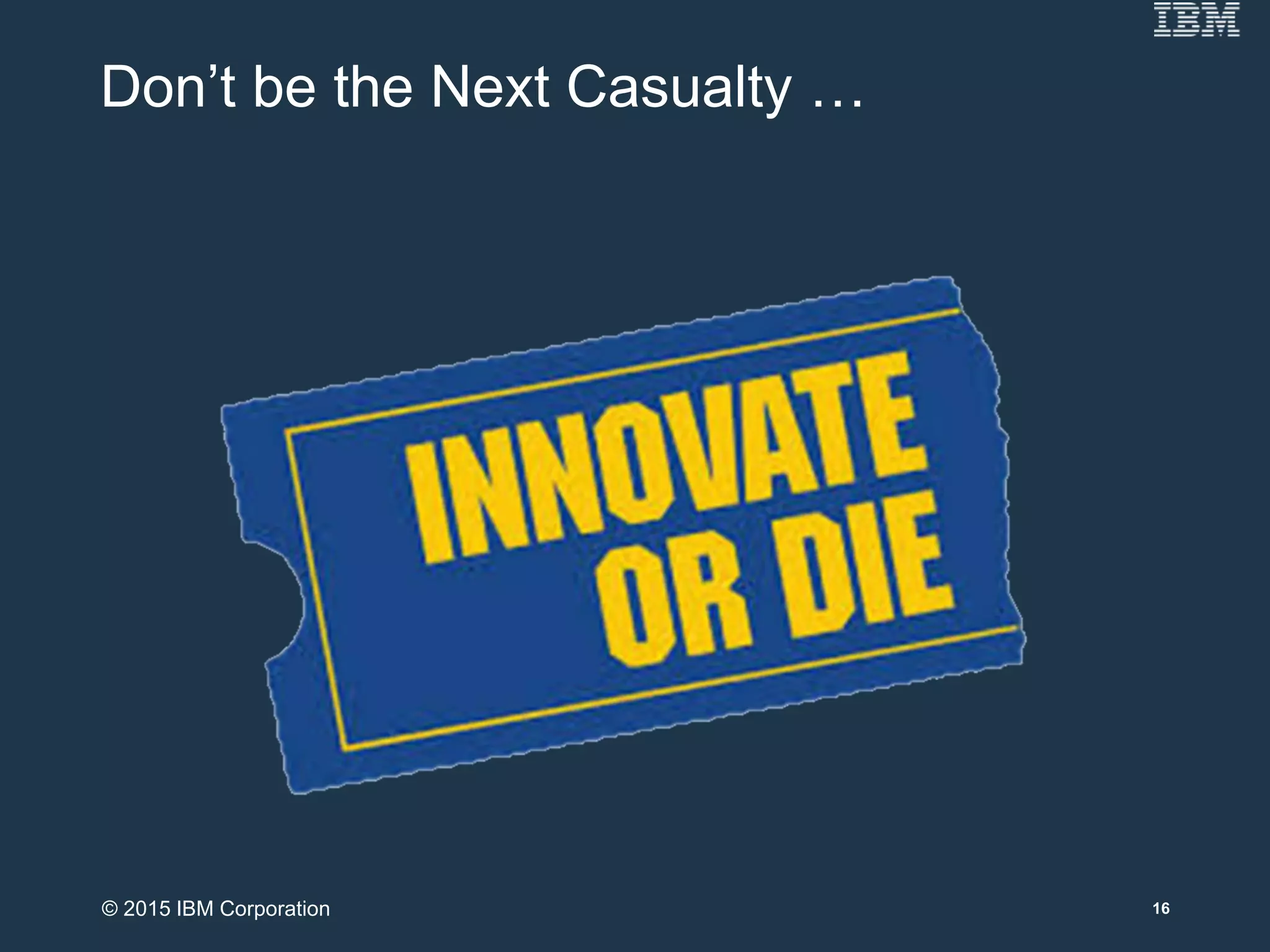 Don’t be the Next Casualty …
16© 2015 IBM Corporation
 