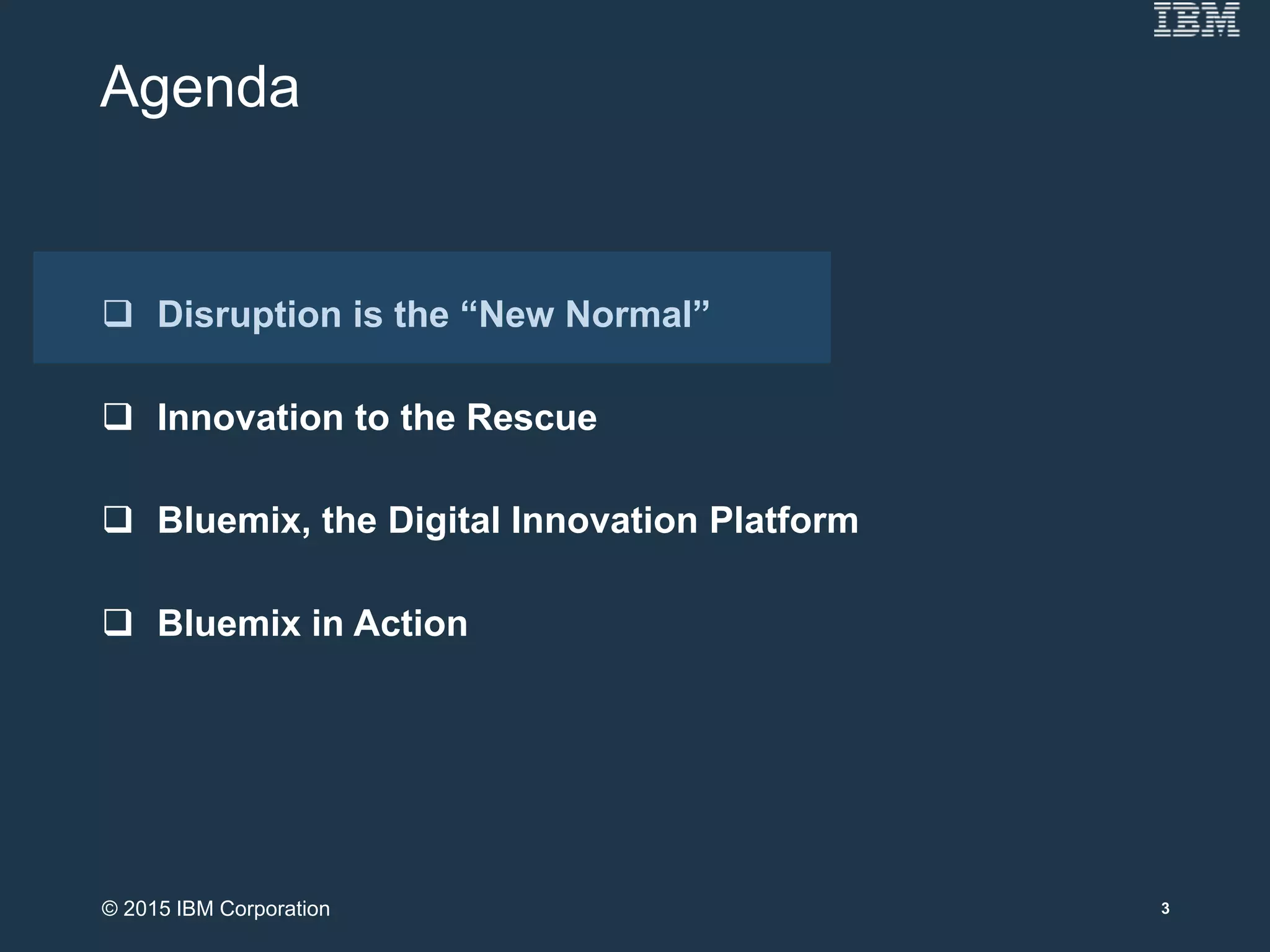 Agenda
 Disruption is the “New Normal”
 Innovation to the Rescue
 Bluemix, the Digital Innovation Platform
 Bluemix in Action
3© 2015 IBM Corporation
 