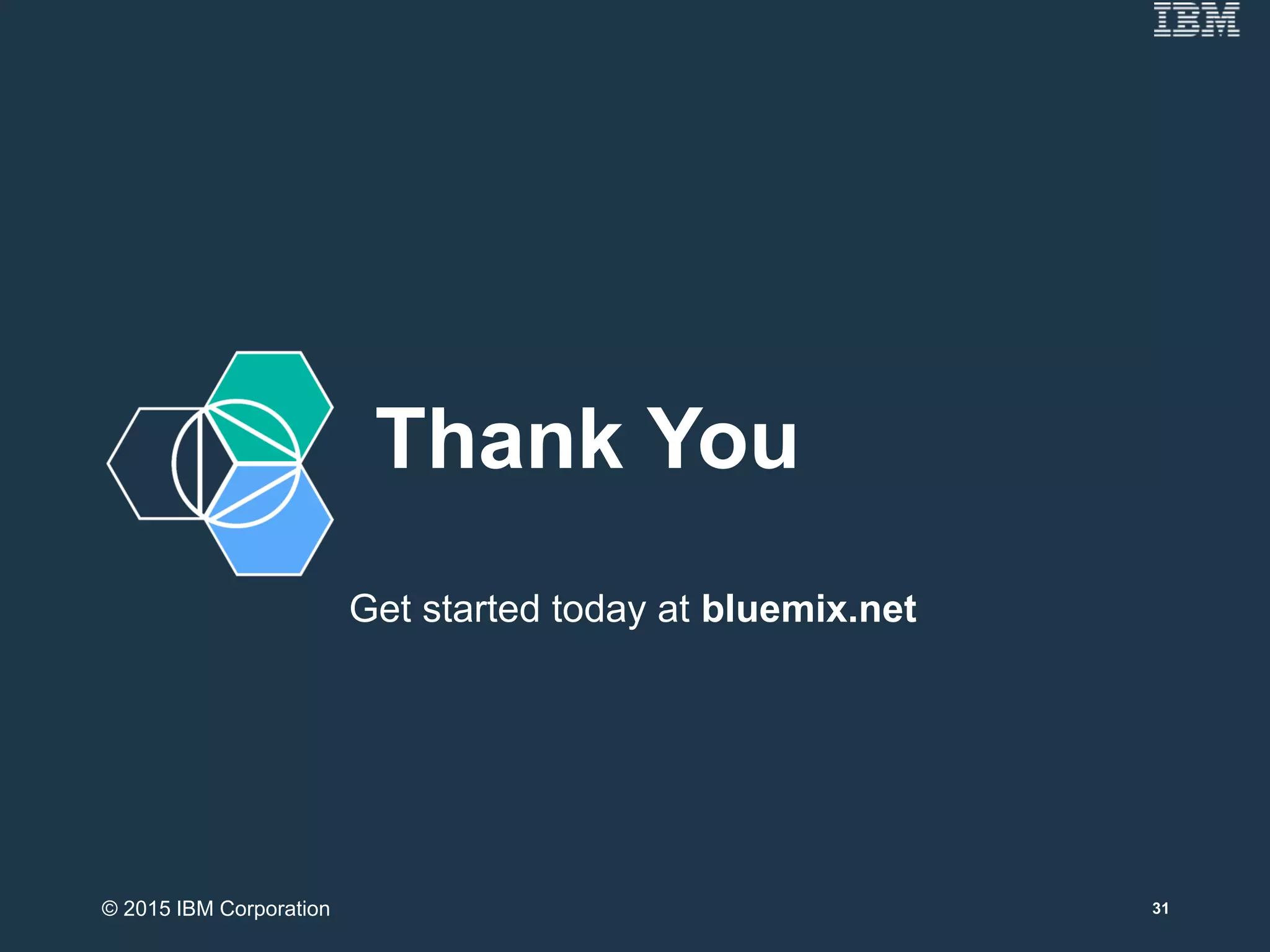 Thank You
Get started today at bluemix.net
31© 2015 IBM Corporation
 