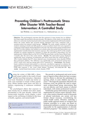 NEW RESEARCH



            Preventing Children’s Posttraumatic Stress
                After Disaster With Teacher-Based
                 Intervention: A Controlled Study
                           Leo Wolmer, M.A., Daniel Hamiel, Ph.D., Nathaniel Laor, M.D., Ph.D.


          Objective: The psychological outcomes that the exposure to mass trauma has on children
          have been amply documented in the past decades. The objective of this study is to describe the
          effects of a universal, teacher-based preventive intervention implemented with Israeli students
          before the rocket attacks that occurred during Operation Cast Lead, compared with a
          nonintervention but exposed control group. Method: The study sample consisted of 1,488
          students studying in fourth and ﬁfth grades in a city in southern Israel who were exposed to
          continuous rocket attacks during Operation Cast Lead. The intervention group included about
          half (53.5%) of the children who studied in six schools where the teacher-led intervention was
          implemented 3 months before the traumatic exposure. The control group (46.5% of the sample)
          included six schools matched by exposure in which the preventive intervention was not
          implemented. Children ﬁlled out the UCLA-PTSD Reaction Index and the Stress/Mood Scale
          3 months after the end of the rocket attacks. Results: The intervention group displayed
          signiﬁcantly lower symptoms of posttrauma and stress/mood than the control group (p
          .001). Control children had 57% more detected cases of postraumatic stress disorder (PTSD)
          than participant children. This difference was signiﬁcantly more pronounced among boys
          (10.2% versus 4.4%) and less among girls (12.5% versus10.1%). Conclusions: The teacher-
          based, resilience-focused intervention is a universal, cost-effective approach to enhance the
          preparedness of communities of children to mass trauma and to prevent the development of
          PTSD after exposure. J. Am. Acad. Child Adolesc. Psychiatry, 2011;50(4):340 –348. Key
          words: teacher-based intervention, school, disaster, PTSD




D
        uring the winter of 2008 –2009, a three-                                The growth in professional and social aware-
        week armed conﬂict in the south of Israel                            ness in regard to these effects has been accompa-
        and the Gaza Strip took place—Operation                              nied by efforts to alleviate the pathological re-
Cast Lead. Hundreds of rocket and mortar at-                                 sponses, which, in some children may last for
tacks were launched at Israeli civilian popula-                              years.4-9 The larger the population affected by the
tions. Whole families spent hours and days in                                traumatic event, the greater the need to imple-
shelters, experiencing a continuous existential                              ment evidence-based group interventions that
threat.                                                                      are cost effective and reach masses of affected
   The psychological effects that exposure to                                individuals, with similar professional resources.
mass trauma has on children have been amply                                     Postdisaster group interventions are generally
documented in the past decades. Natural and                                  implemented by trauma expert clinicians. How-
human-made traumatic events display a great                                  ever, when massive disasters result in thousands
impact on the well-being of children in the areas                            of affected individuals, any society will face
of health, cognition, and mental health.1-4                                  limited clinical resources, overwhelming the
                                                                             mental health system. Therefore, endorsing a
                                                                             public health approach based on ecological and
      This article is discussed in an editorial by Dr. Joan Rosenbaum        systemic principles is in order, one based on
      Asarnow on page 320.                                                   professional mediators available for training and
      Supplemental material cited in this article is available online.       responsible for the implementation of clinically
                                                                             informed programs.10 For children, teachers are

                                                                         JOURNAL   OF THE   AMERICAN ACADEMY OF CHILD & ADOLESCENT PSYCHIATRY
340      www.jaacap.org                                                                               VOLUME 50 NUMBER 4 APRIL 2011
 