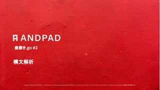 Copyright © 2020 Present ANDPAD Inc. This information is confidential and was prepared by ANDPAD Inc. for the use of our client. It is not to be relied on by and 3rd party. Proprietary & Confidential 無断転載・無断複製の禁止
歯磨き.go #2
構文解析
 