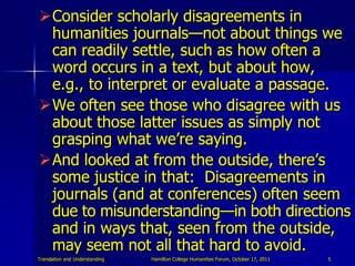 Consider scholarly disagreements in
 humanities journals—not about things we
 can readily settle, such as how often a
 wo...