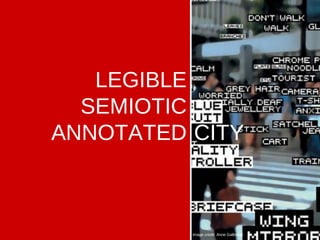 LEGIBLE
SEMIOTIC
ANNOTATED CITY
ALGORITHMIC

image credit: Anne Galloway

 