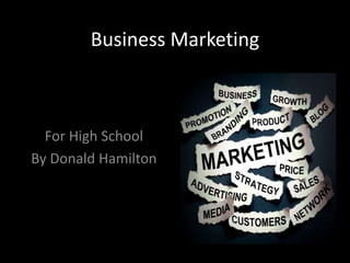 Business Marketing
For High School
By Donald Hamilton
 