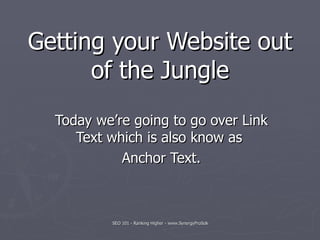 Getting your Website out of the Jungle Today we’re going to go over Link Text which is also know as  Anchor Text. 