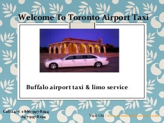 Welcome To Toronto Airport Taxi
Visit On : www.torontoairport-taxi.com
Call 24/7: 1-866-997-8294
647-997-8294
Buffalo airport taxi & limo service
 