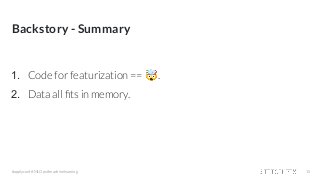Backstory - Summary
#applyconf #MLOps #machinelearning 15
1. Code for featurization == 🤯.
2. Data all ﬁts in memory.
 