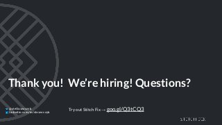 Thank you! We’re hiring! Questions?
Try out Stitch Fix → goo.gl/Q3tCQ3
@stefkrawczyk
linkedin.com/in/skrawczyk
 