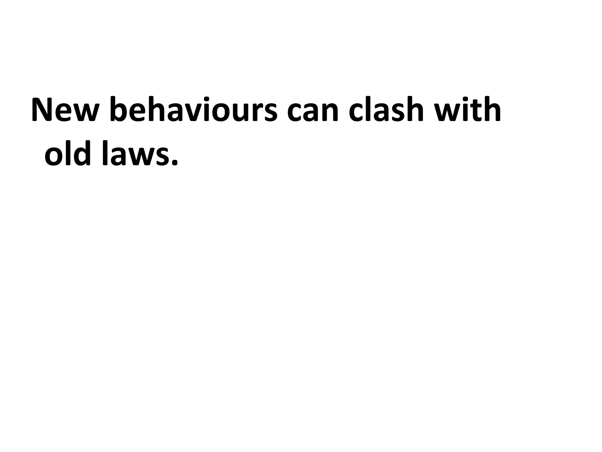 New behaviours can clash with
old laws.
 