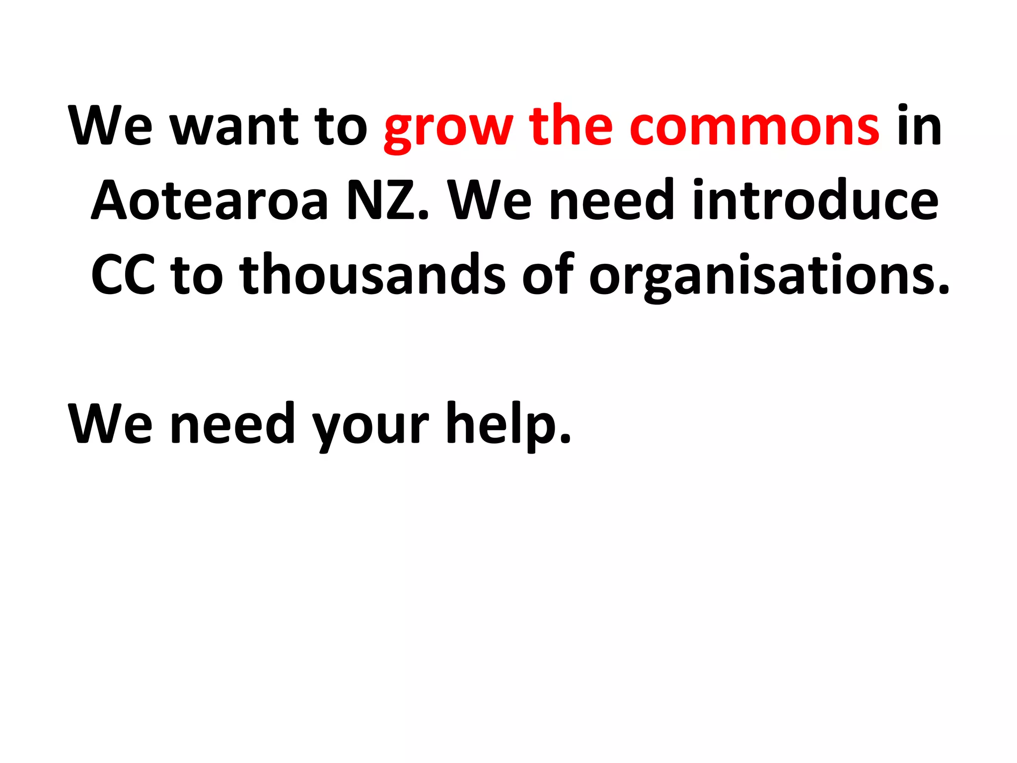 We want to grow the commons in
Aotearoa NZ. We need introduce
CC to thousands of organisations.
We need your help.
 
