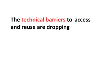 The technical barriers to access
and reuse are dropping
 