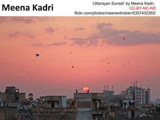 Meena Kadri
‘Uttarayan Sunset’ by Meena Kadri.
CC-BY-NC-ND
flickr.com/photos/meanestindian/5357432362/
 