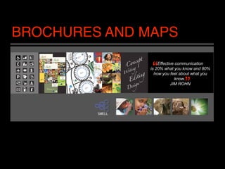 BROCHURES AND MAPS

               “   Effective communication
                               “
               is 20% what you know and 80%
                 how you feel about what you
                             know.”
                          JIM ROHN
 
