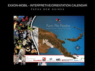 EXXON-MOBIL - INTERPRETIVE/ORIENTATION CALENDAR
                 P A P U A   N E W   G U I N E A




          The
          PNG LNG Project
          Co-venturers

                                               Issued by Social Programs, PNG LNG Project
 