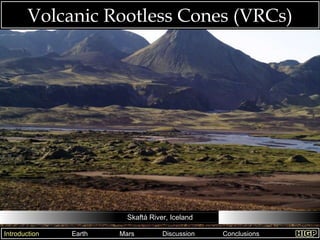 Introduction Methods Results Discussion Conclusions Introduction    Earth  Mars  Discussion  Conclusions Skaftá River, Iceland Volcanic Rootless Cones (VRCs) 