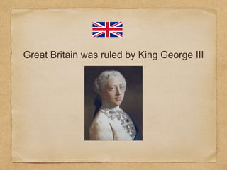 Great Britain was ruled by King George III
 