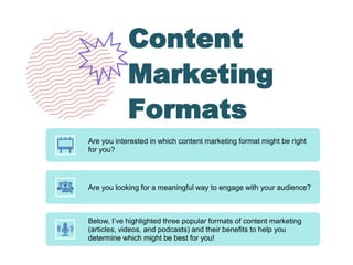 Content
Marketing
Formats
Are you interested in which content marketing format might be right
for you?
Are you looking for...
