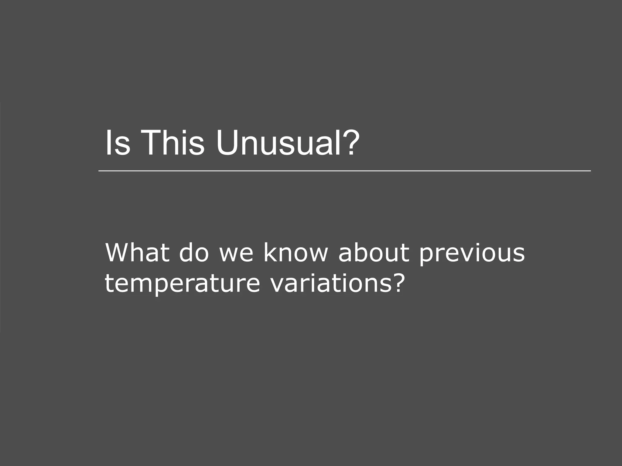 Is This Unusual? What do we know about previous temperature variations? 